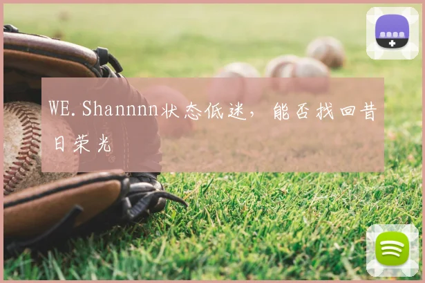 WE.Shannnn状态低迷，能否找回昔日荣光