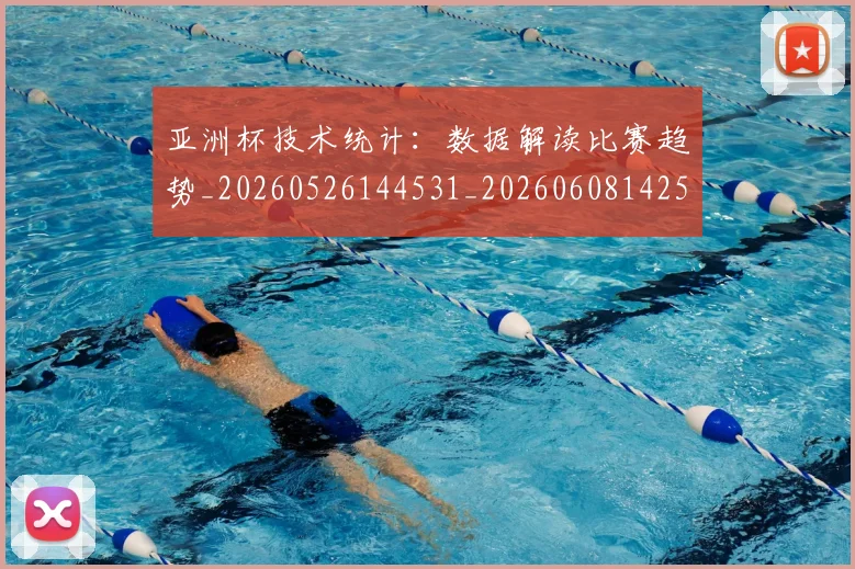 亚洲杯技术统计：数据解读比赛趋势_20260526144531_20260608142503