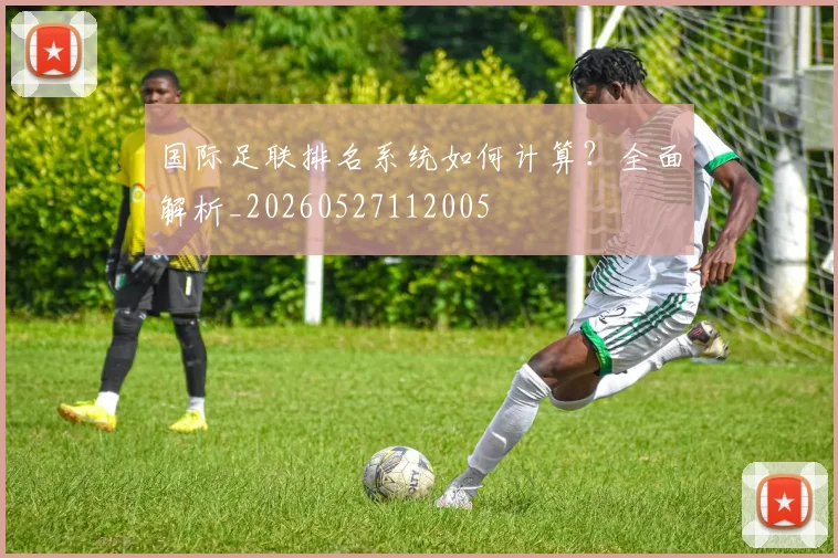 国际足联排名系统如何计算？全面解析_20260527112005