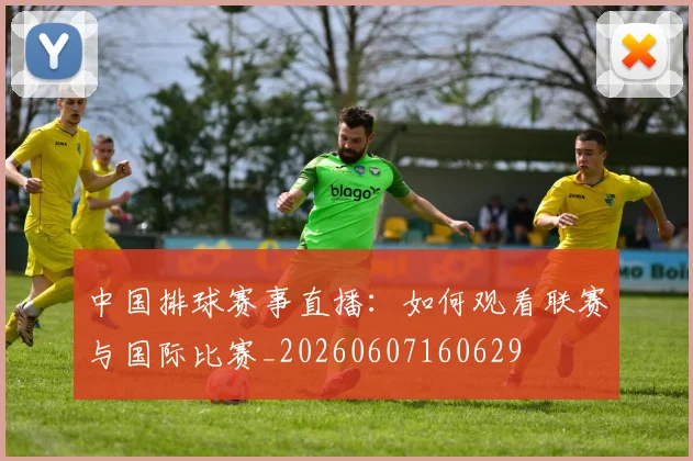 中国排球赛事直播:如何观看联赛与国际比赛_20260607160629
